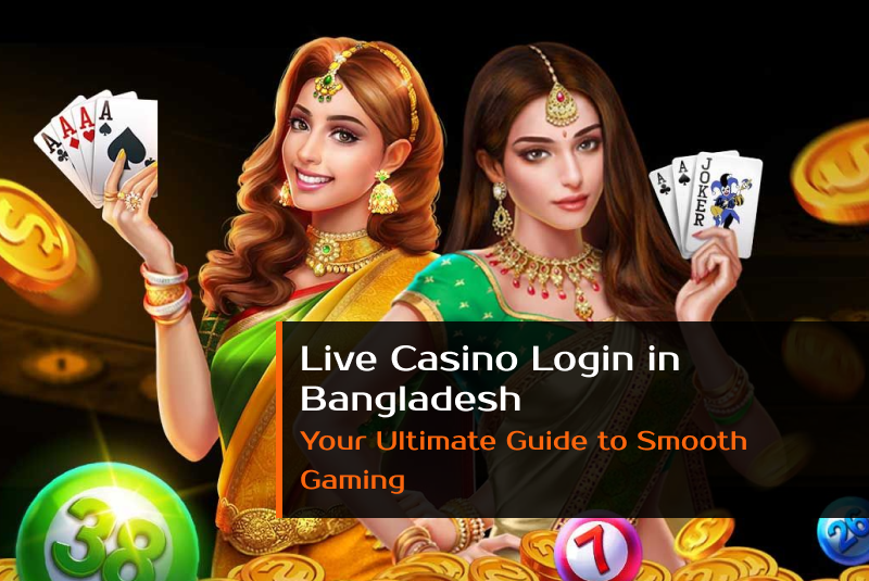  Live Casino Login in Bangladesh: Your Ultimate Guide to Smooth Gaming